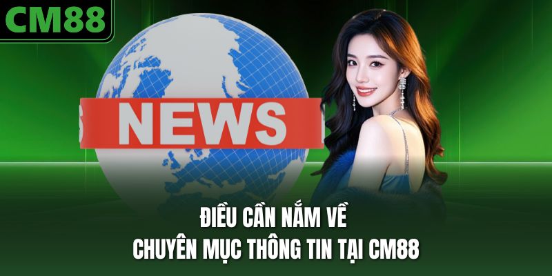 Điều cần nắm về chuyên mục thông tin tại CM88