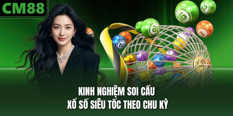 Kinh nghiệm soi cầu xổ số siêu tốc theo chu kỳ