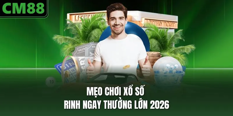 Mẹo chơi xổ số rinh ngay thưởng lớn 2026