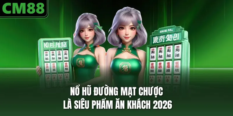 Nổ hũ đường mạt chược là siêu phẩm ăn khách 2026
