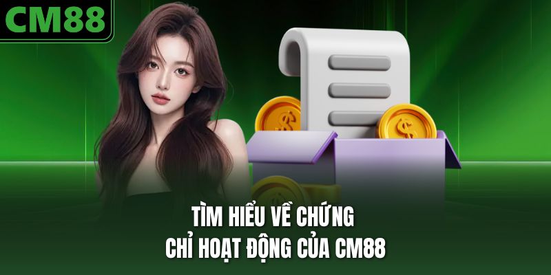 Tìm hiểu về chứng chỉ hoạt động của CM88