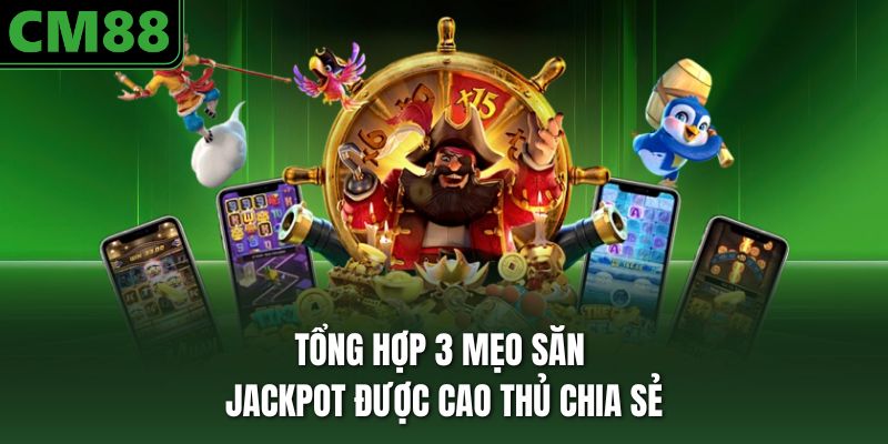 Tổng hợp 3 mẹo săn jackpot được cao thủ chia sẻ